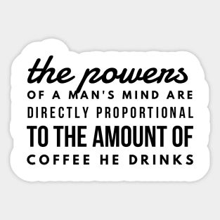 the powers of a man's mind are directly proportional to the amount of coffee he drinks Sticker